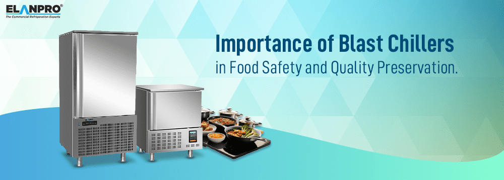 Understanding the Importance of Blast Chillers in Food Safety and Quality Preservation